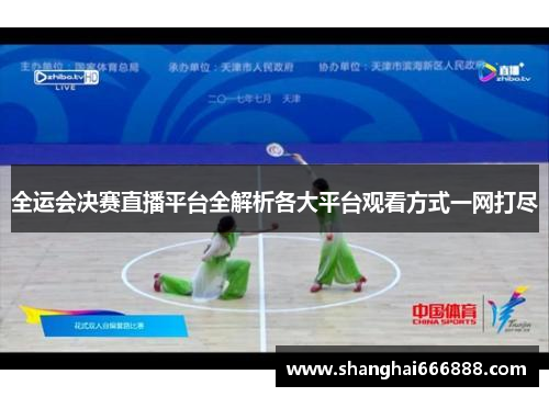 全运会决赛直播平台全解析各大平台观看方式一网打尽