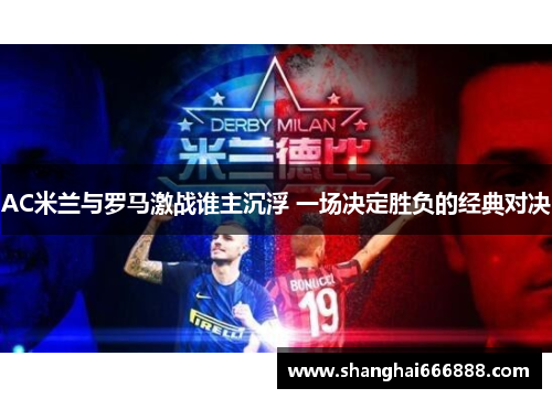 AC米兰与罗马激战谁主沉浮 一场决定胜负的经典对决
