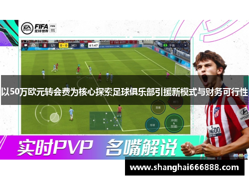 以50万欧元转会费为核心探索足球俱乐部引援新模式与财务可行性