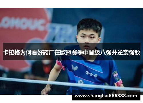 卡拉格为何看好药厂在欧冠赛季中晋级八强并逆袭强敌