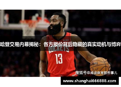哈登交易内幕揭秘：各方报价背后隐藏的真实动机与博弈