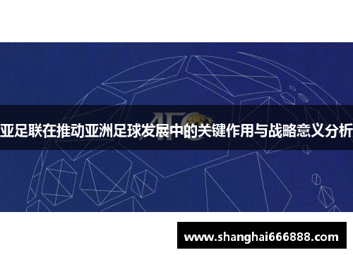 亚足联在推动亚洲足球发展中的关键作用与战略意义分析