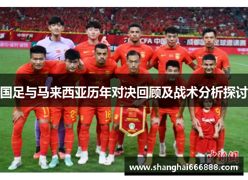 国足与马来西亚历年对决回顾及战术分析探讨