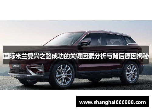 国际米兰复兴之路成功的关键因素分析与背后原因揭秘