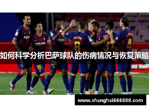 如何科学分析巴萨球队的伤病情况与恢复策略